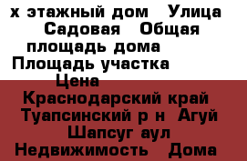 2-х этажный дом › Улица ­ Садовая › Общая площадь дома ­ 120 › Площадь участка ­ 1 200 › Цена ­ 3 900 000 - Краснодарский край, Туапсинский р-н, Агуй-Шапсуг аул Недвижимость » Дома, коттеджи, дачи продажа   . Краснодарский край